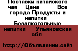 Поставки китайского чая  › Цена ­ 288 - Все города Продукты и напитки » Безалкогольные напитки   . Ульяновская обл.